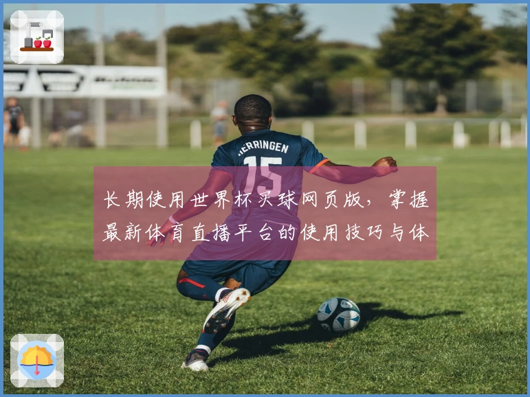 长期使用世界杯买球网页版，掌握最新体育直播平台的使用技巧与体验分享