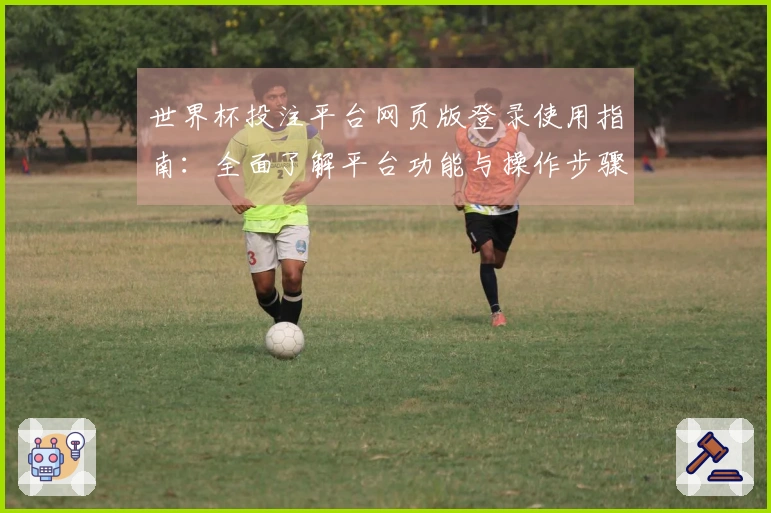 世界杯投注平台网页版登录使用指南:全面了解平台功能与操作步骤