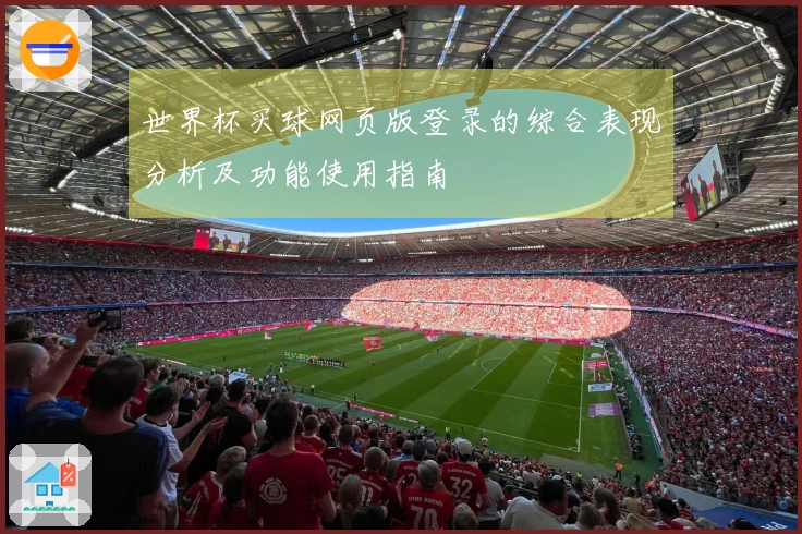 世界杯买球网页版登录的综合表现分析及功能使用指南